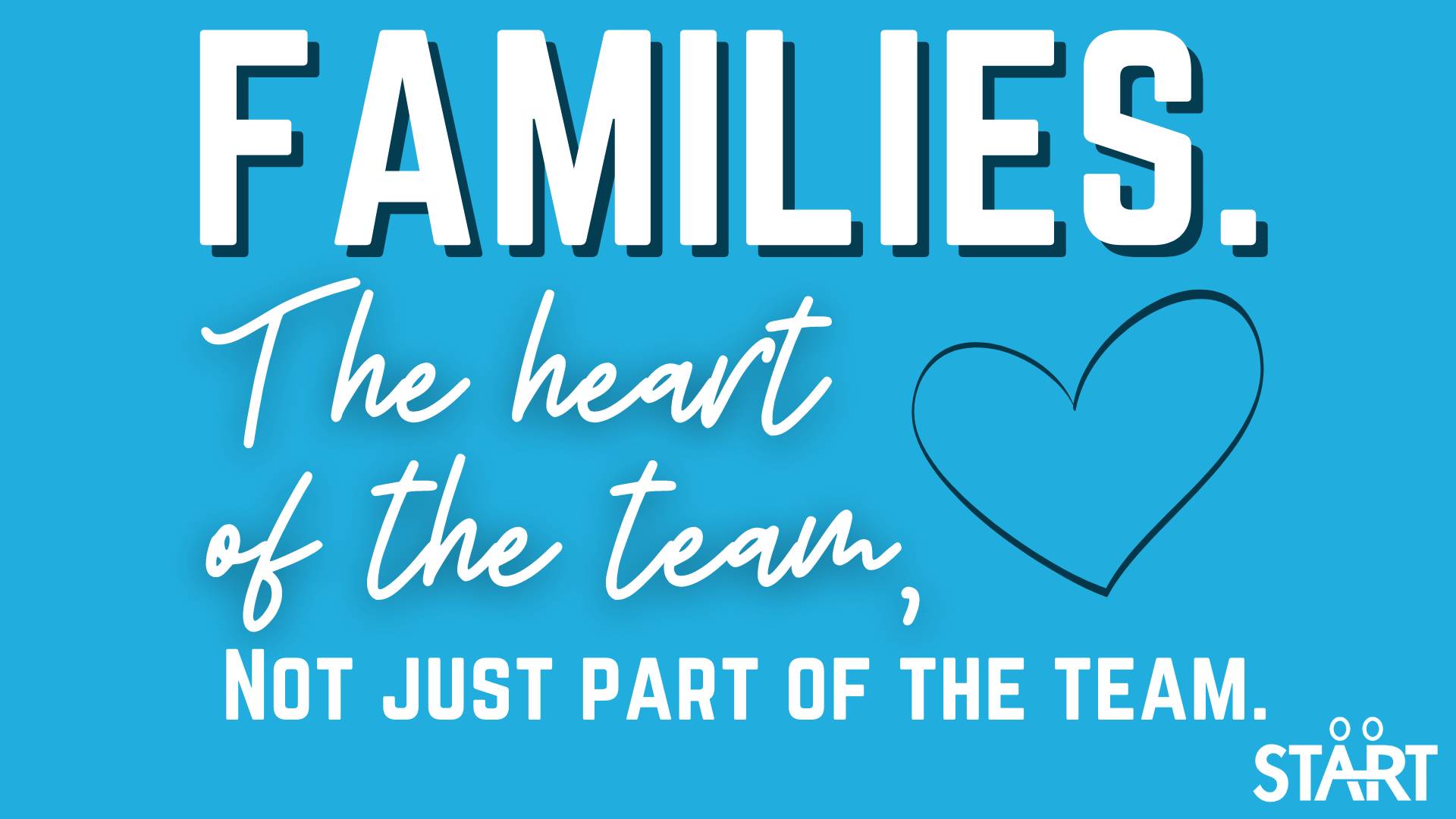 Families. The heart of the team, not just part of the team.